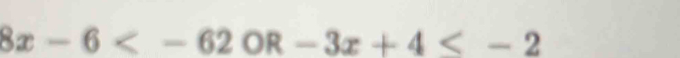 8x-6 oR -3x+4≤ -2