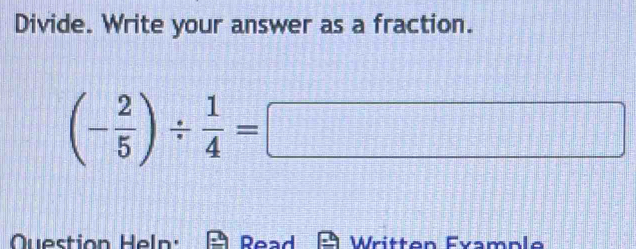 Divide. Write your answer as a fraction.
(- 2/5 )/  1/4 =□
Question Heln: A Read Written Evample