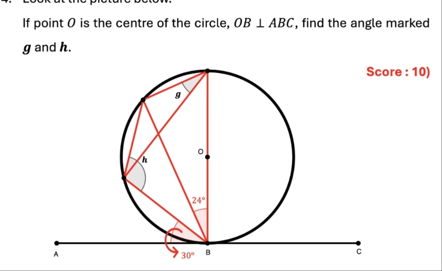 If point 0 is the centre of the circle, OB⊥ ABC , find the angle marked
g and h.
ore : 10)