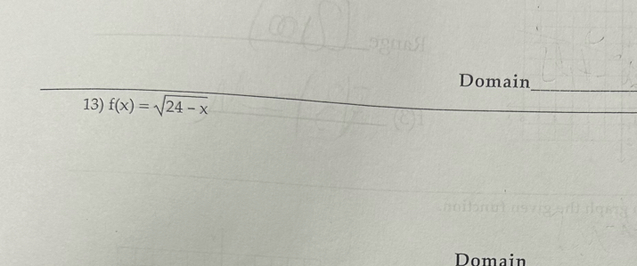 Domain 
13) f(x)=sqrt(24-x)
Domain