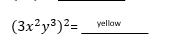 (3x^2y^3)^2= _yellow