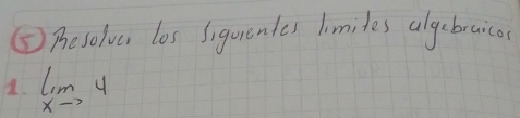 ⑤ Pesolver los Siquentes limites algebraicos 
a. limlimits _xto 4