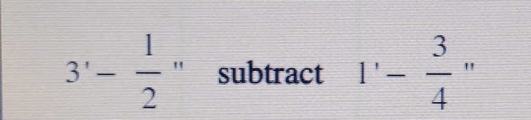 3'- 1/2 '' subtract 1'- 3/4 ''