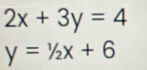 2x+3y=4
y=1/2x+6