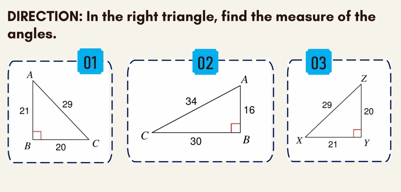 DIRECTION: In the right triangle, find the measure of the 
angles.
01
02
03
J