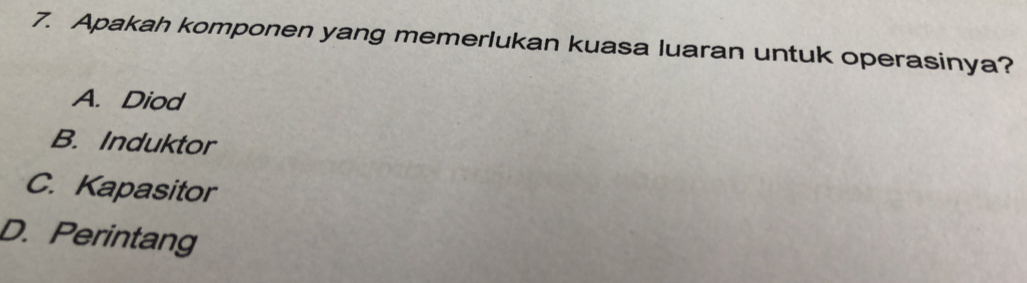 Apakah komponen yang memerlukan kuasa luaran untuk operasinya?
A. Diod
B. Induktor
C. Kapasitor
D. Perintang