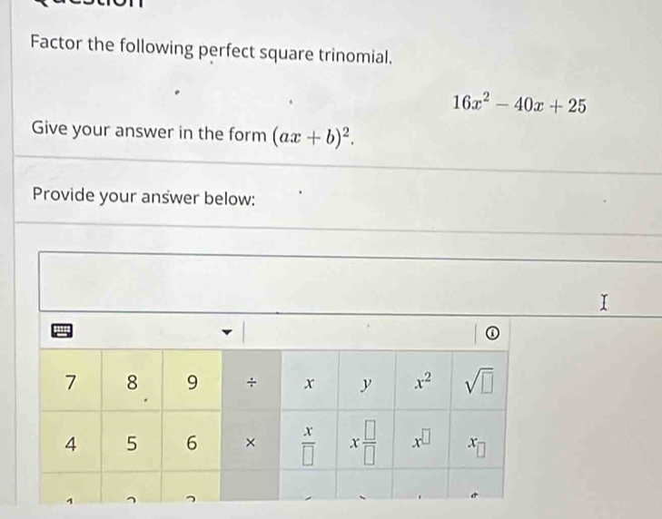 Factor the following perfect square trinomial.
16x^2-40x+25
Give your answer in the form (ax+b)^2.
Provide your answer below: