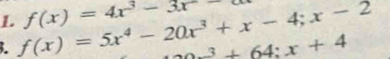 f(x)=5x^4-20x^3+x-4;x-2 f(x)=4x^3-3x
x^3+64:x+4