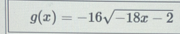 g(x)=-16sqrt(-18x-2)