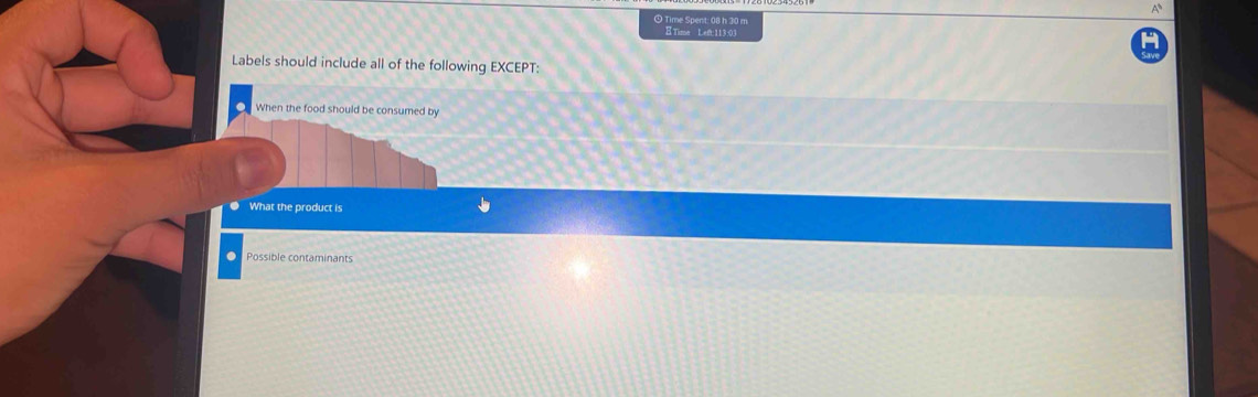 Time Spent: 08 h 30 m
Time Left:113:03 
Labels should include all of the following EXCEPT: 
When the food should be consumed by 
● What the product is 
O Possible contaminants