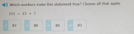 Which numbers make this statement true? Choose all that apply.
111=23+ 2
87 88 89 93