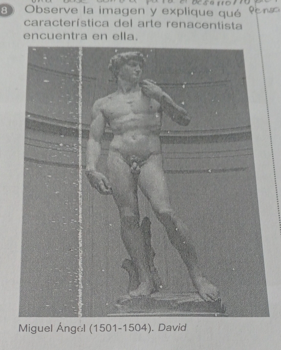 Observe la imagen y explique qué 
característica del arte renacentista 
encuentra en ella. 
Miguel Ángel (1501-1504). David