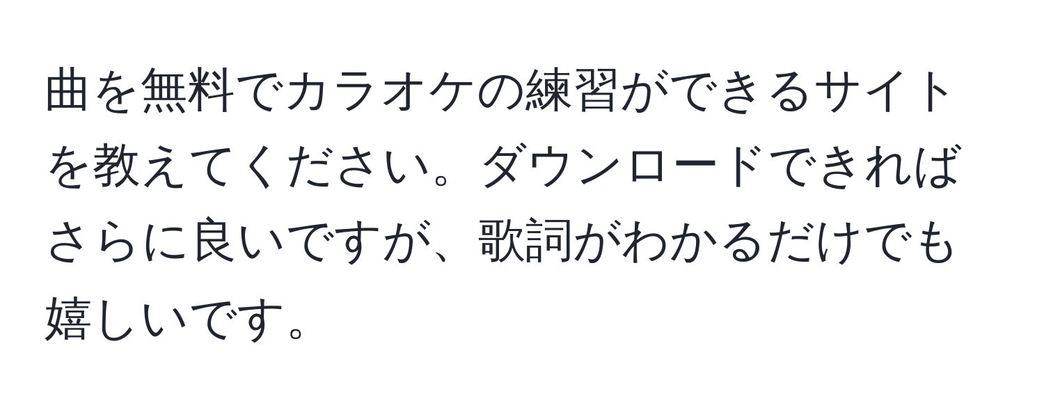 曲を無料でカラオケの練習ができるサイトを教えてください。ダウンロードできればさらに良いですが、歌詞がわかるだけでも嬉しいです。