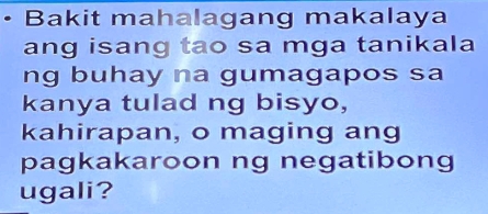 Bakit mahalagang makalaya 
ang isang tao sa mga tanikala 
ng buhay na gumagapos sa 
kanya tulad ng bisyo, 
kahirapan, o maging ang 
pagkakaroon ng negatibong 
ugali?