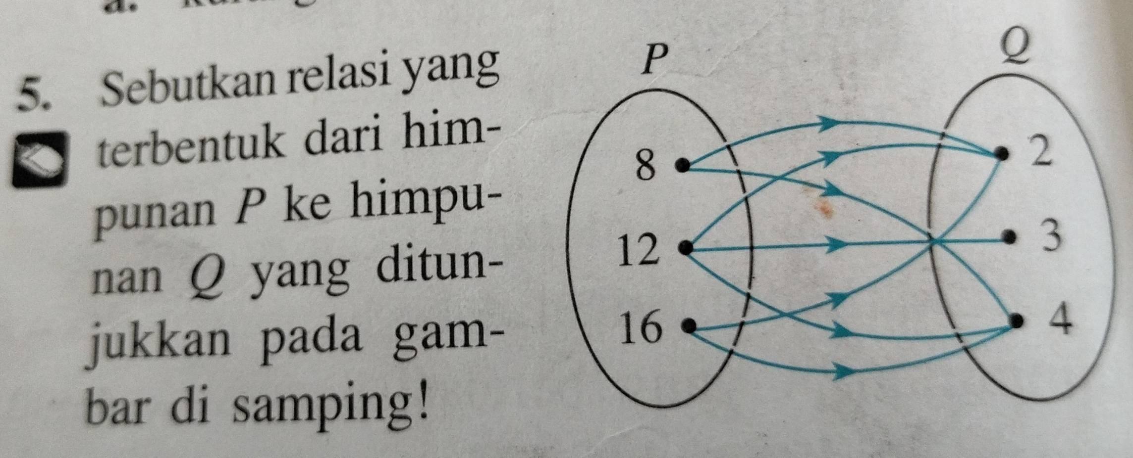 Sebutkan relasi yang 
terbentuk dari him- 
punan P ke himpu- 
nan Q yang ditun- 
jukkan pada gam- 
bar di samping!