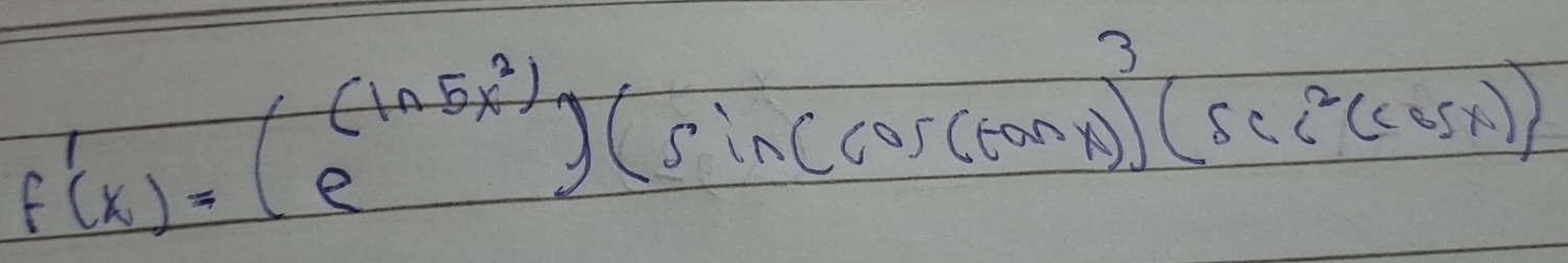 f'(x)=(e^((ln 5x^2)))(sin (cos (tan x))^3(sec^2(cos x))