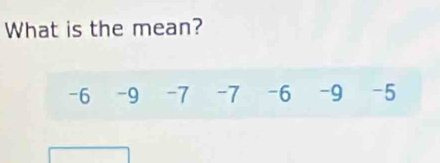 What is the mean?
-6 -9 -7 -7 -6 -9 -5