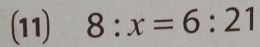 (11) 8:x=6:21