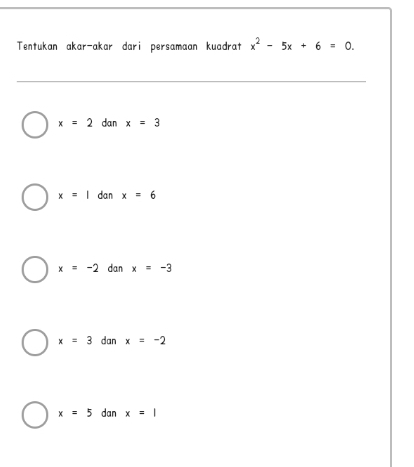 Tentukan akar-akar dari persamaan kuadrat x^2-5x+6=0.
x=2 dan x=3
x=1 dan x=6
x=-2 dan x=-3
x=3danx=-2
x=5danx=1