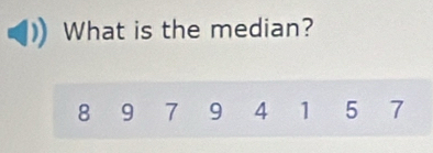 What is the median?
8 9 7 9 4 1 5 7