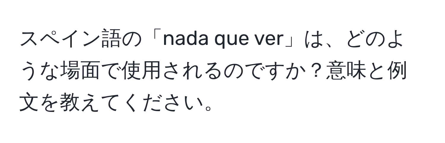 スペイン語の「nada que ver」は、どのような場面で使用されるのですか？意味と例文を教えてください。