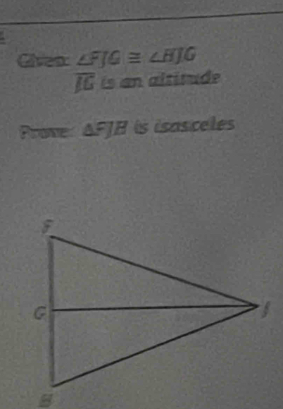 Cives: ∠ FJG≌ ∠ HJG
overline JG is an altitude 
Prome △ FJB is isasceles