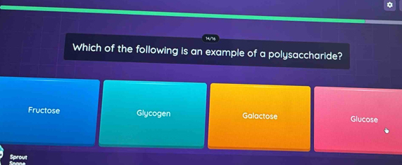 Which of the following is an example of a polysaccharide?
Fructose Glycogen Galactose Glucose
Sprout