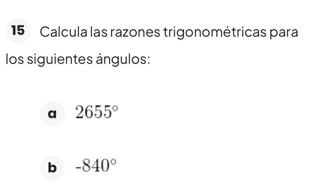 Calcula las razones trigonométricas para 
los siguientes ángulos: 
a 2655°
b -840°