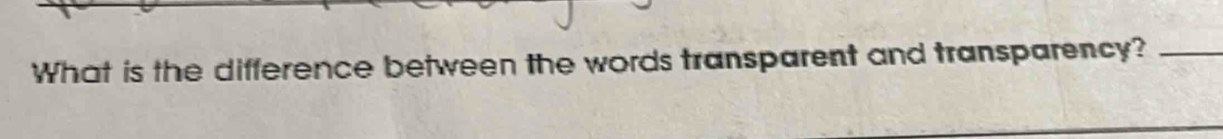 What is the difference between the words transparent and transparency?_