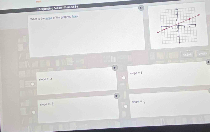 Math
Interpreting Slope - Item 5634
What is the slope of the graphed line?
CLEAR CHECK
slope =3
slope =-3
slope =- 1/3  slope = 1/3 