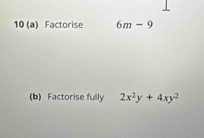 10 (a) Factorise 6m-9
(b) Factorise fully 2x^2y+4xy^2