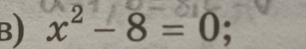 x^2-8=0;