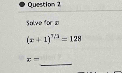 Solve for x
(x+1)^7/3=128
_
x=