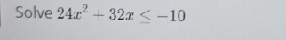 Solve 24x^2+32x≤ -10