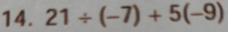 21/ (-7)+5(-9)