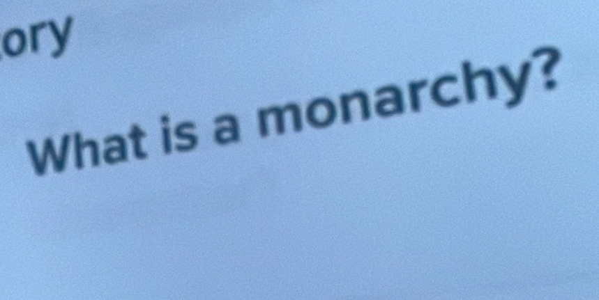 ory 
What is a monarchy?