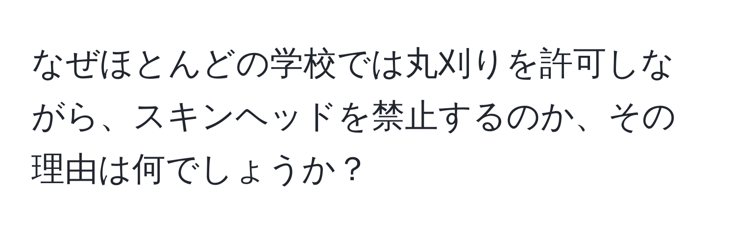 なぜほとんどの学校では丸刈りを許可しながら、スキンヘッドを禁止するのか、その理由は何でしょうか？