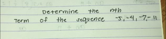 Determine the nth 
Term of the sequence -5, -4, -7 -11