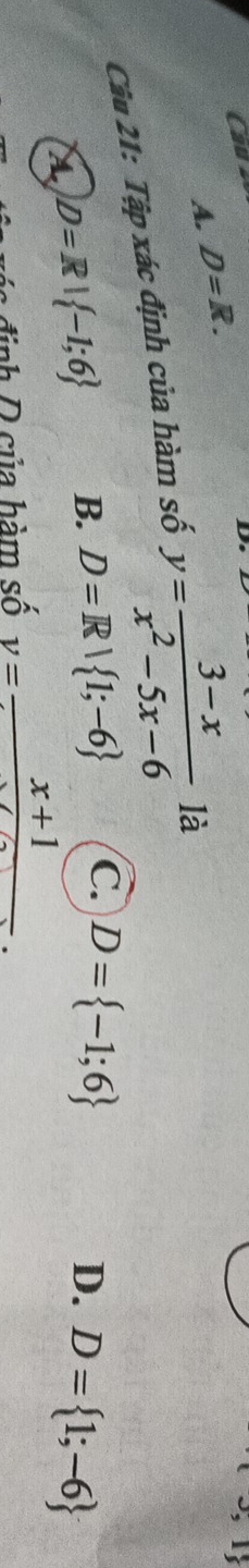 Cau D=R. 
D.
A.
Câu 21: Tập xác định của hàm số y= (3-x)/x^2-5x-6  là
D=R| -1;6 B. D=R| 1;-6 C. D= -1;6 D. D= 1;-6
đ inh D của hàm số y= (x+1)/x 