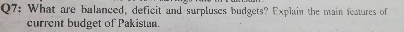 What are balanced, deficit and surpluses budgets? Explain the main features of 
current budget of Pakistan.