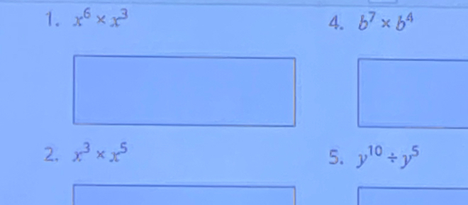 x^6* x^3 4. b^7* b^4
2. x^3* x^5 5. y^(10)/ y^5