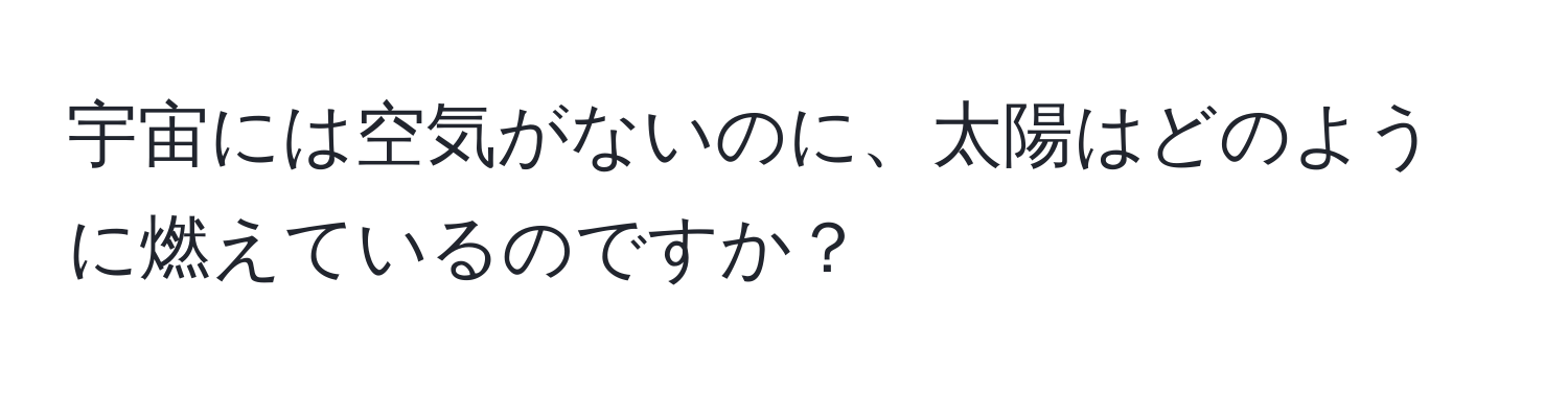 宇宙には空気がないのに、太陽はどのように燃えているのですか？