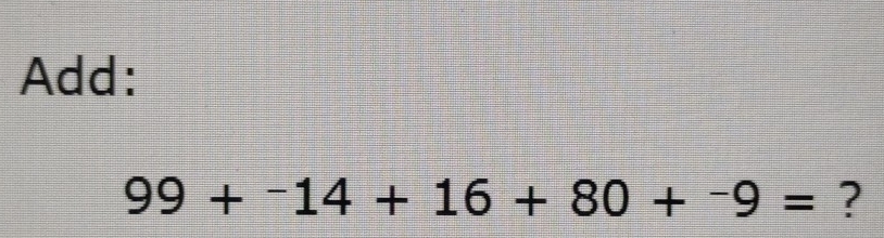 Add:
99+^-14+16+80+^-9= ?