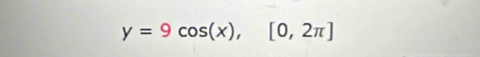 y=9cos (x), [0,2π ]