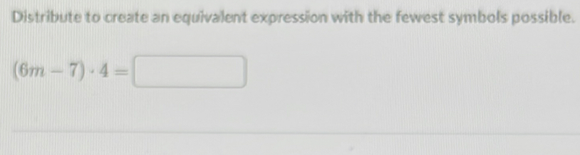 Solved: Distribute to create an equivalent expression with the fewest ...