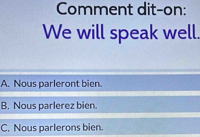 Comment dit-on:
We will speak well.
A. Nous parleront bien.
B. Nous parlerez bien.
C. Nous parlerons bien.