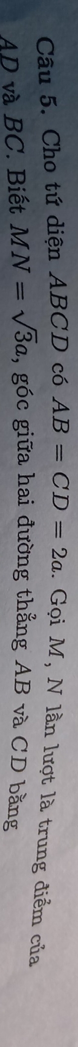 Cho tứ diện ABCD có AB=CD=2a. Gọi M, N lần lượt là trung điểm của
AD và BC. Biết MN=sqrt(3)a , góc giữa hai đường thẳng AB và CD bằng