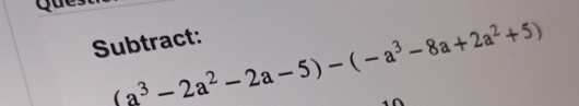 (a^3-2a^2-2a-5)-(-a^3-8a+2a^2+5)
Subtract: