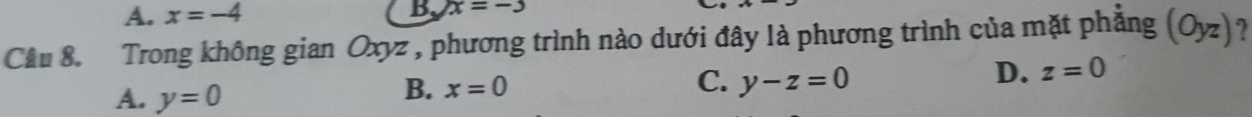 A. x=-4 B. x=-3
Cầu 8. Trong không gian Oxyz , phương trình nào dưới đây là phương trình của mặt phẳng (Oyz) 2
D. z=0
A. y=0
B. x=0
C. y-z=0