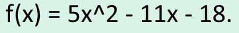 f(x)=5x^(wedge)2-11x-18.